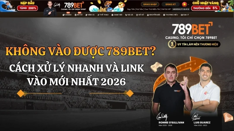 Không vào được 789BET? Cách xử lý nhanh và link vào mới nhất 2026
